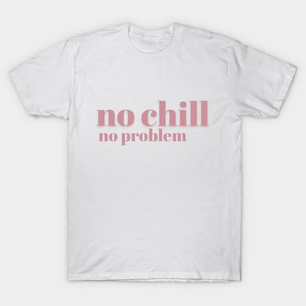 No Chill No Problem - Pink - No Chill No Problem - Pink T-Shirt by Finding Mr Height